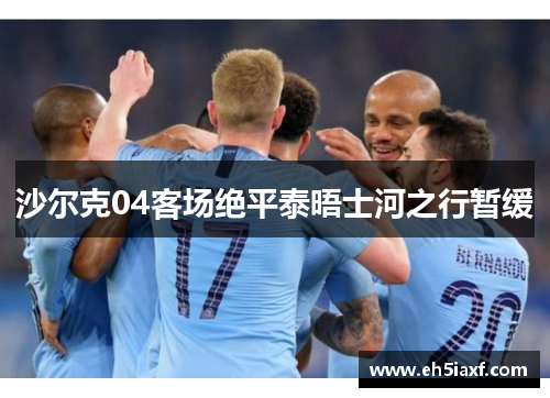 沙尔克04客场绝平泰晤士河之行暂缓