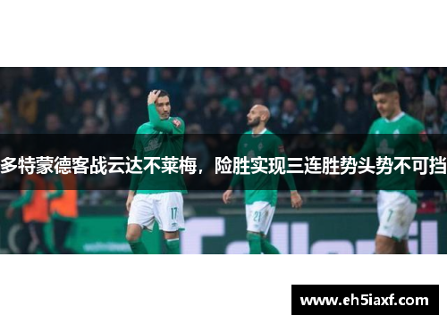 多特蒙德客战云达不莱梅，险胜实现三连胜势头势不可挡