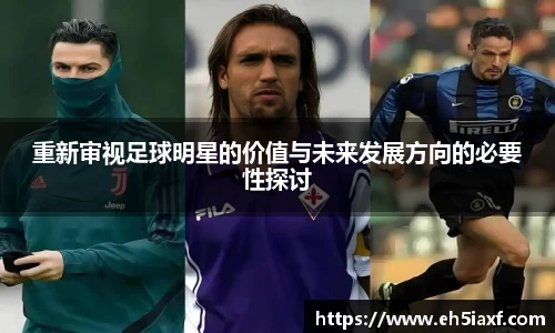 重新审视足球明星的价值与未来发展方向的必要性探讨